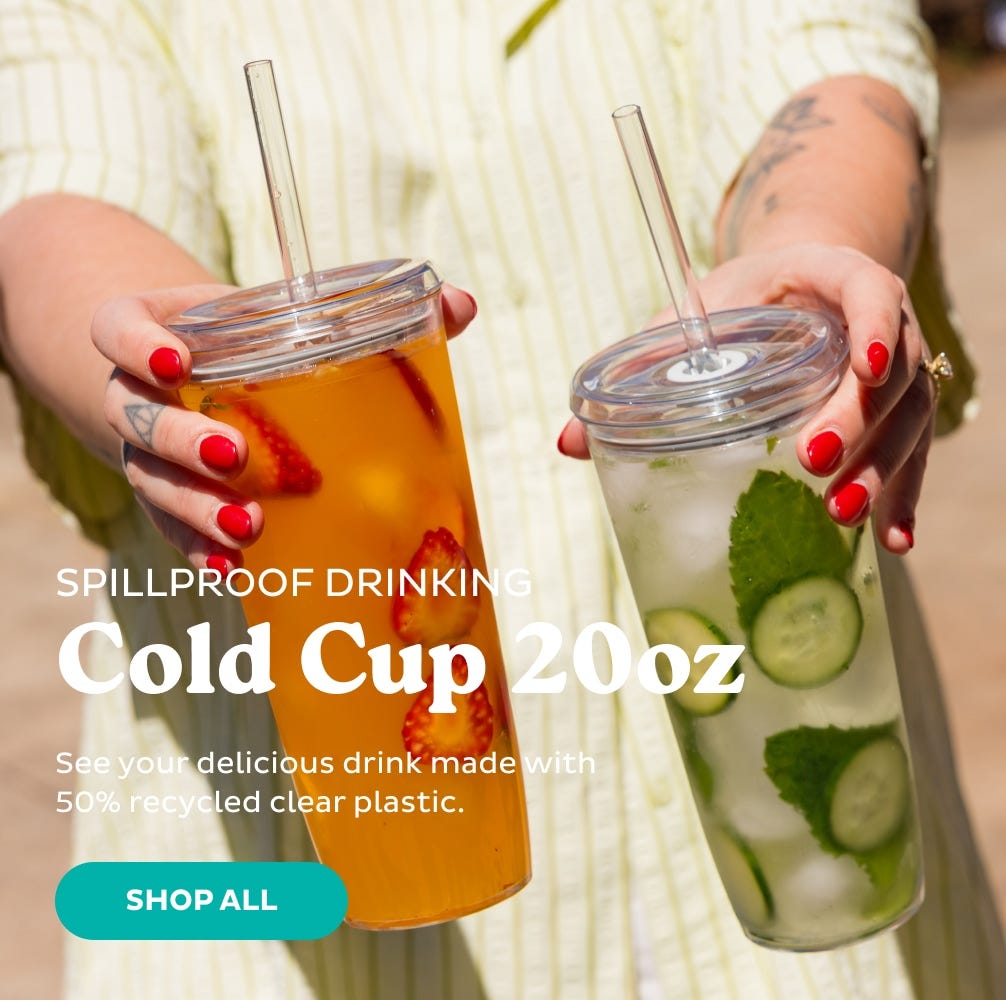 Spillproof Cold Cup 20oz. See your delicious drink made with 50% recycled clear plastic. Shop All. 